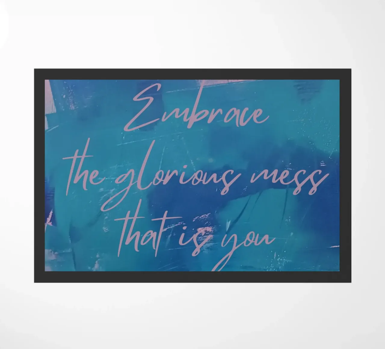 Embrace the glorious mess that is you zerbino da FABOArt