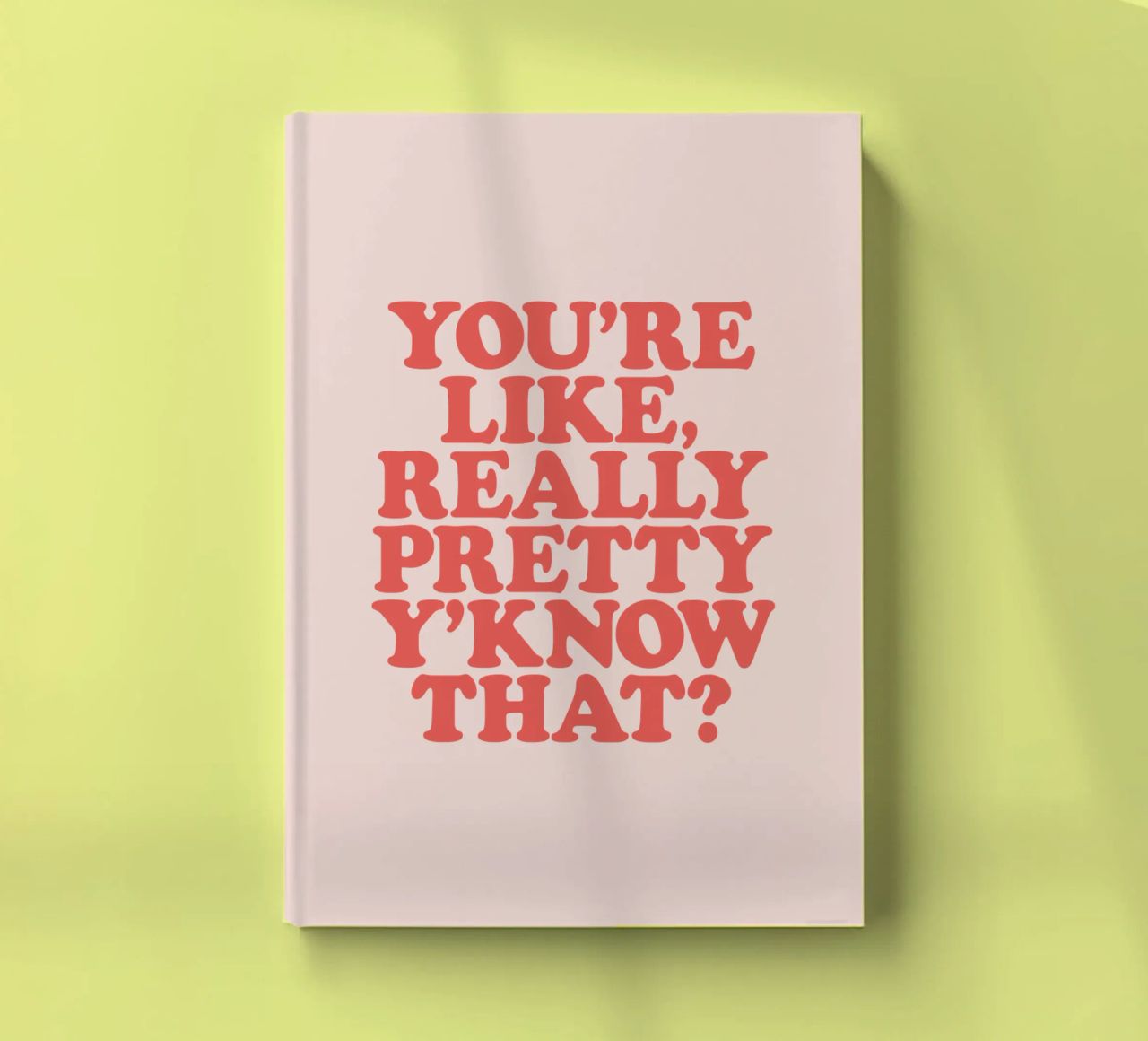 You're Like Really Pretty Y'Know That Typografie Design carnet de notes de THE MOTIVATED TYPE