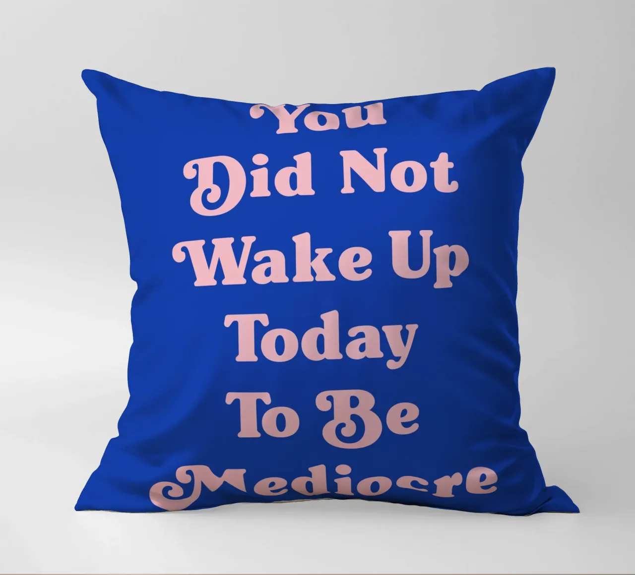 You did not wake up today to be mediocre quote decorative cushion by Paigaam Studio