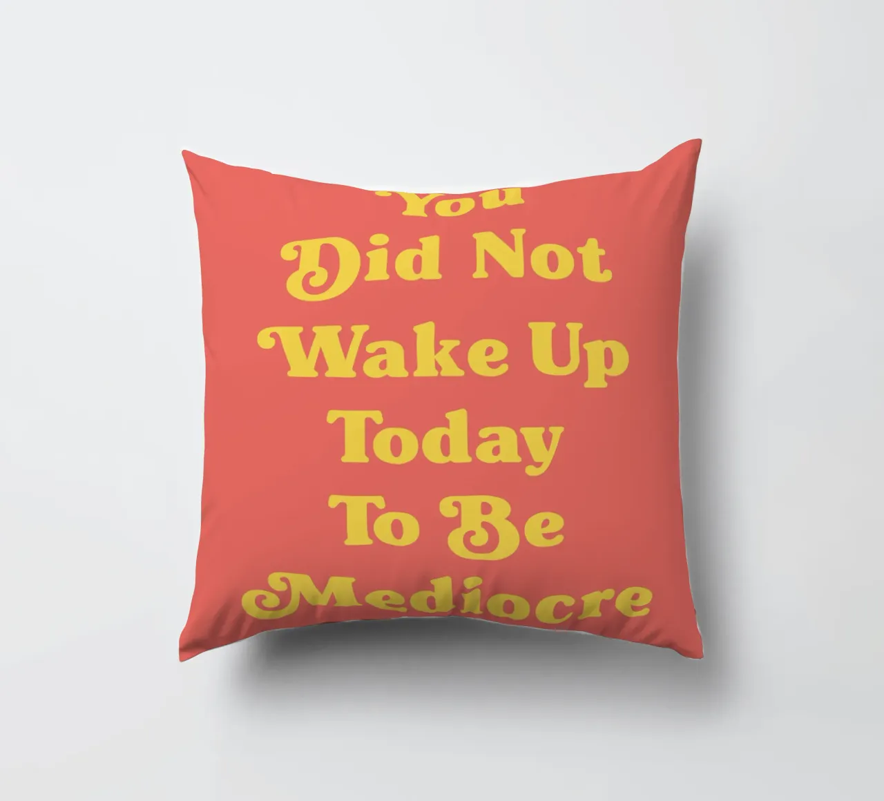 You did not wake up today to be mediocre quote decorative cushion by Paigaam Studio