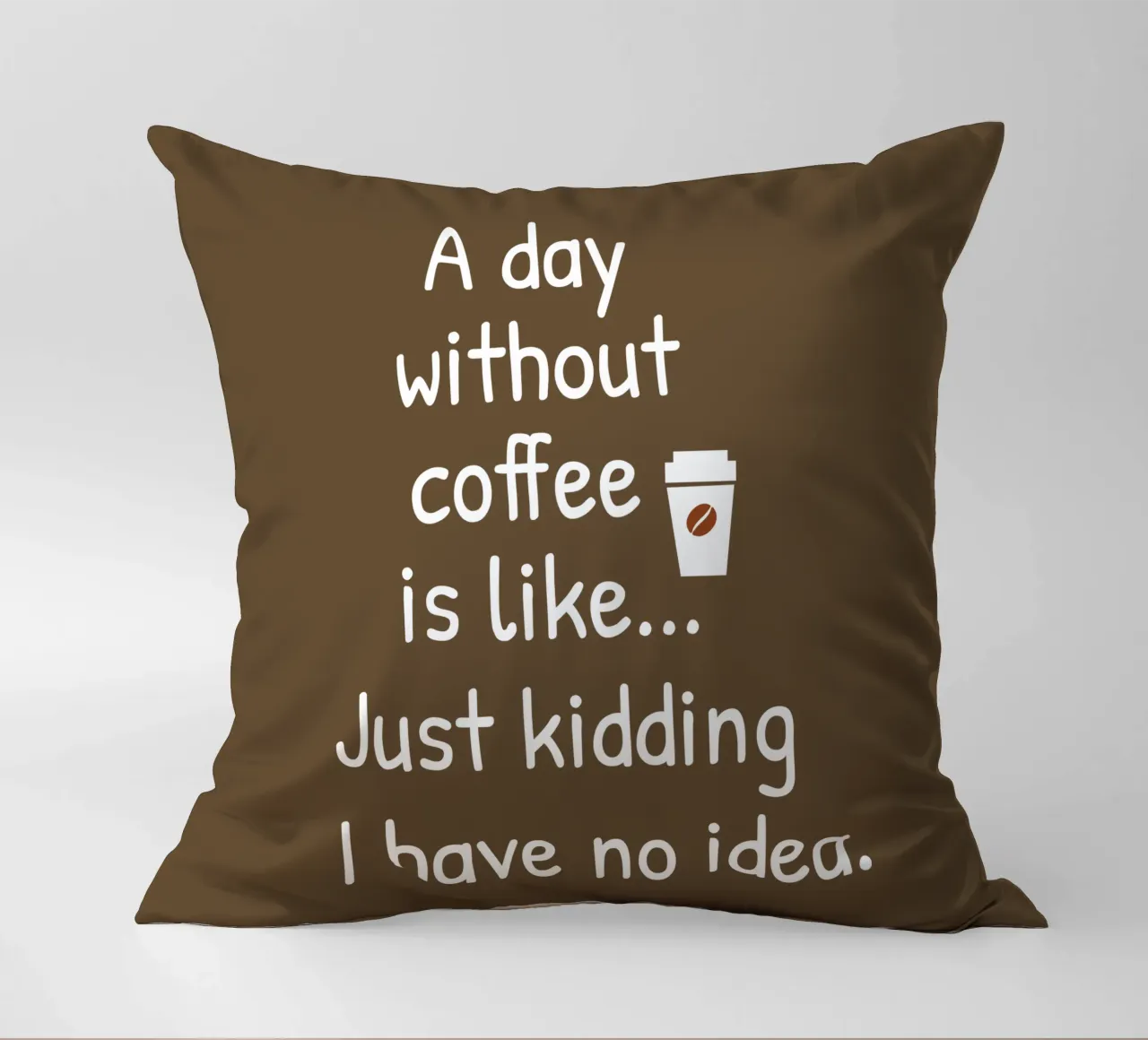 A day without coffee is like. Just kidding I have no idea cuscino da happieeagle