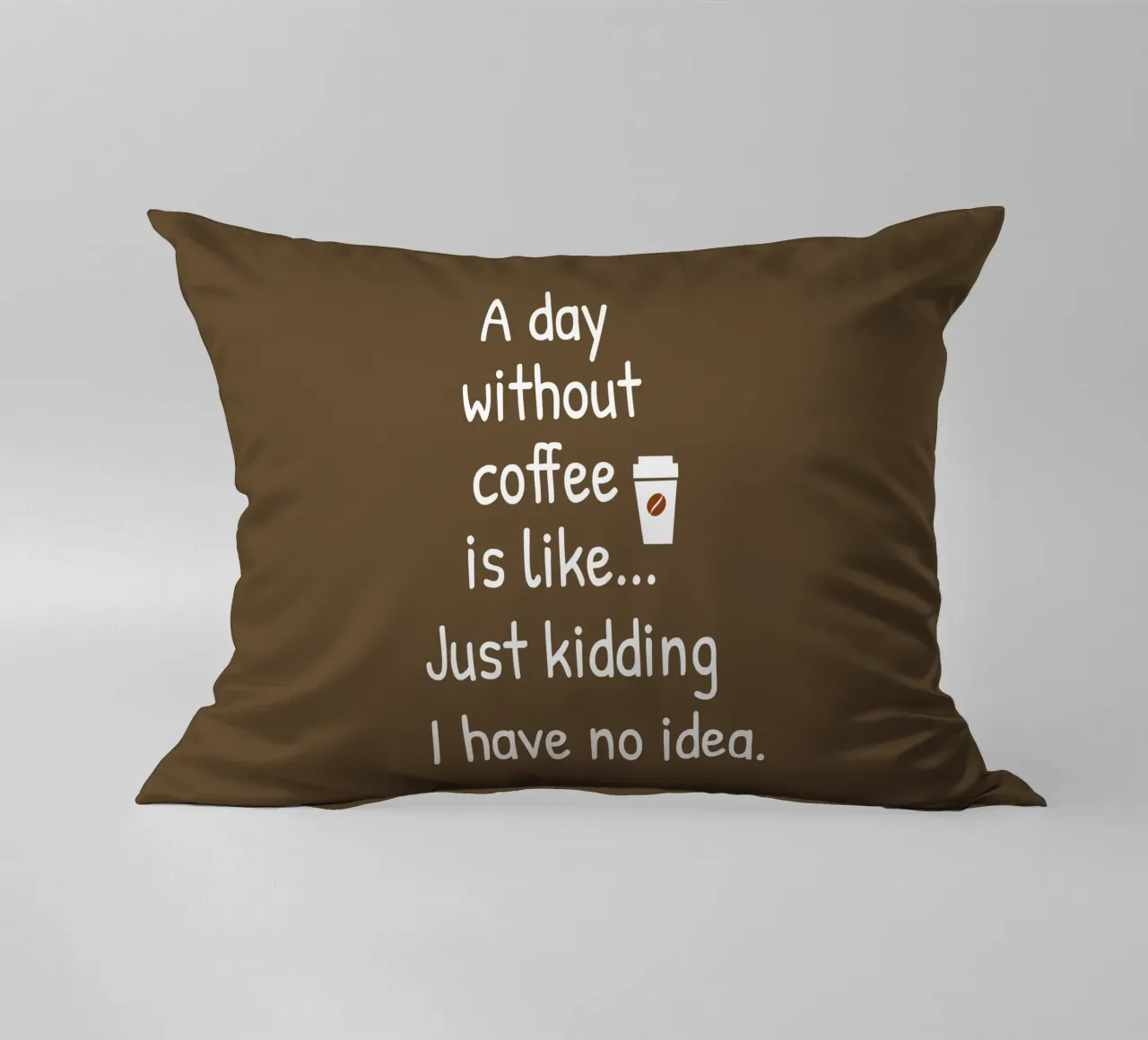 A day without coffee is like. Just kidding I have no idea cuscino da happieeagle