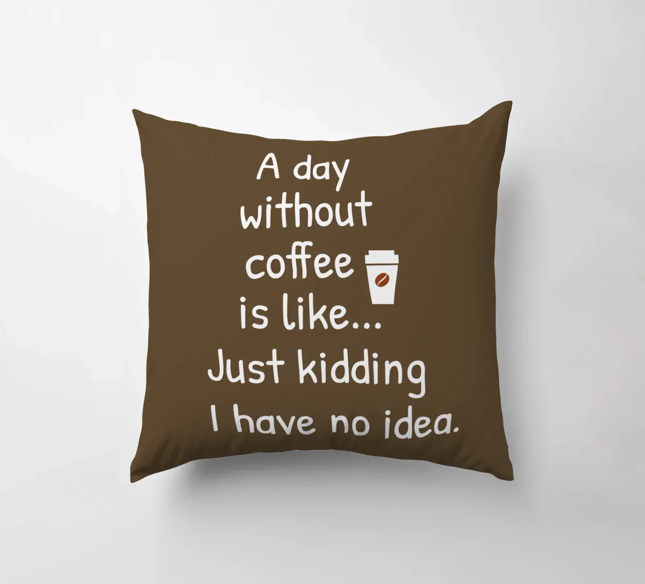 A day without coffee is like. Just kidding I have no idea cuscino da happieeagle