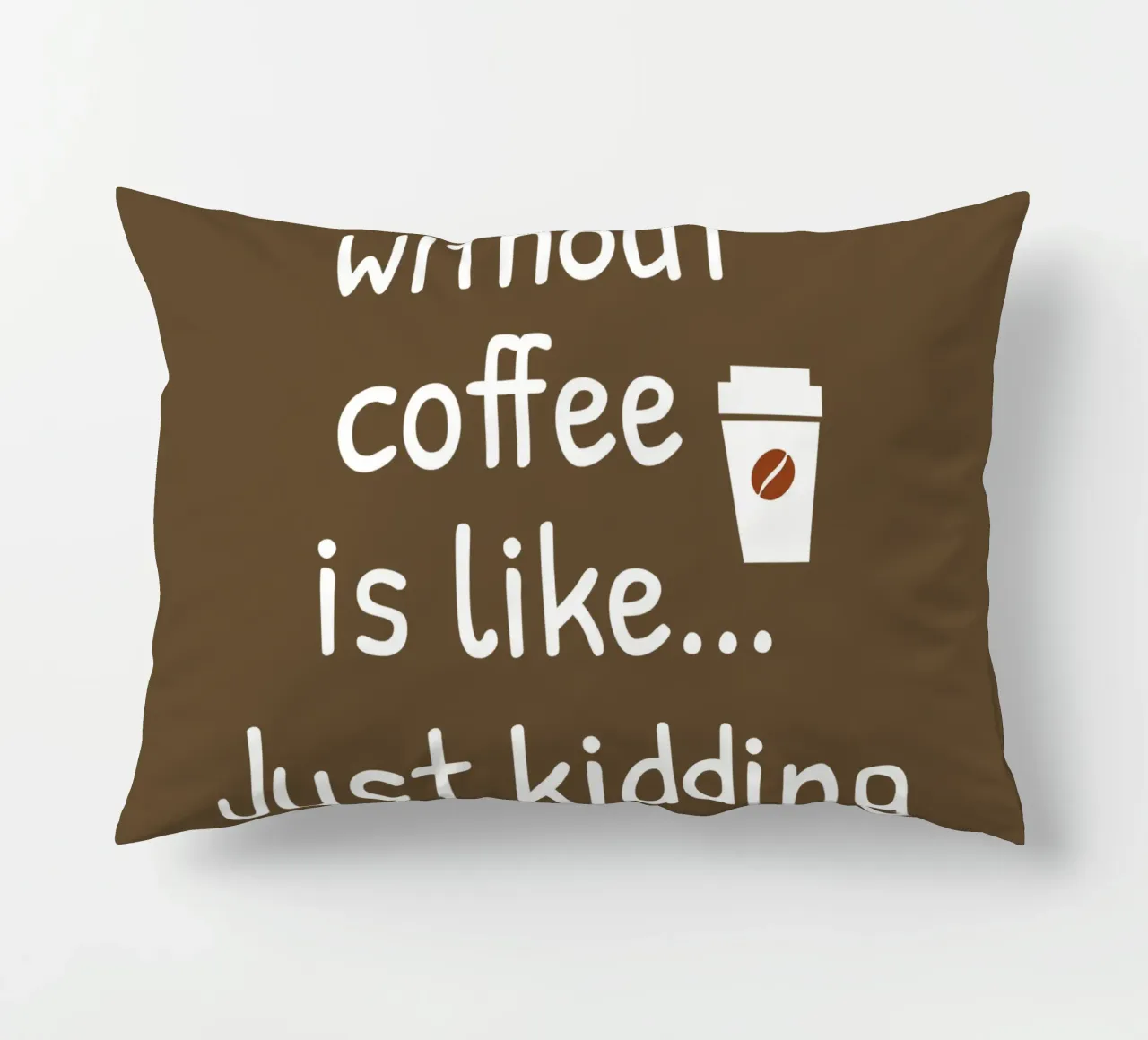 A day without coffee is like. Just kidding I have no idea cuscino da happieeagle