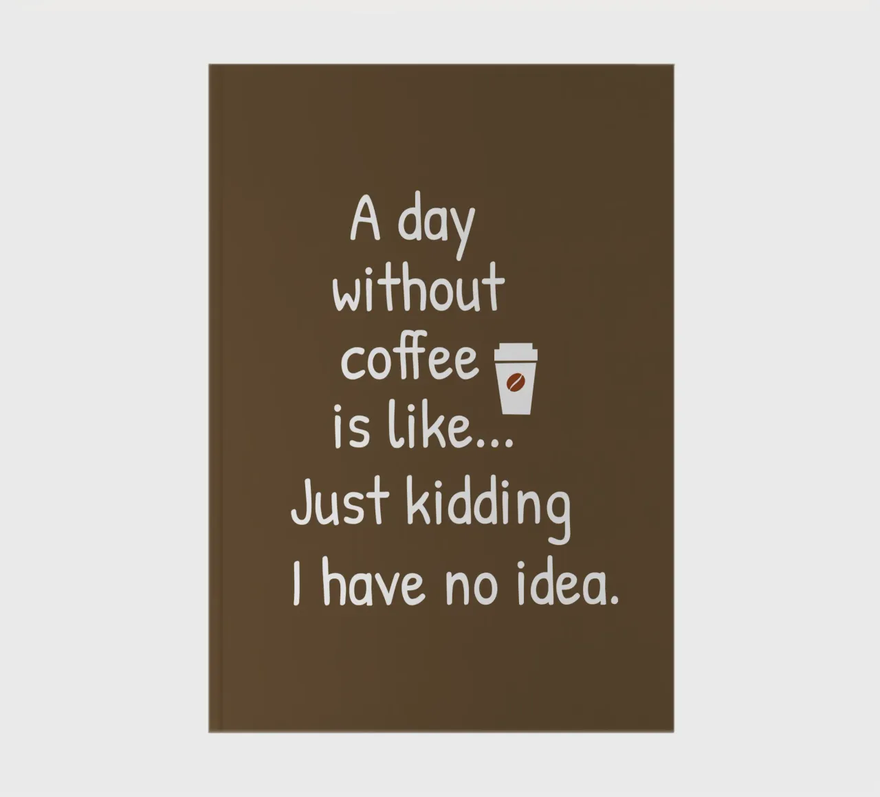 A day without coffee is like. Just kidding I have no idea notebook by happieeagle