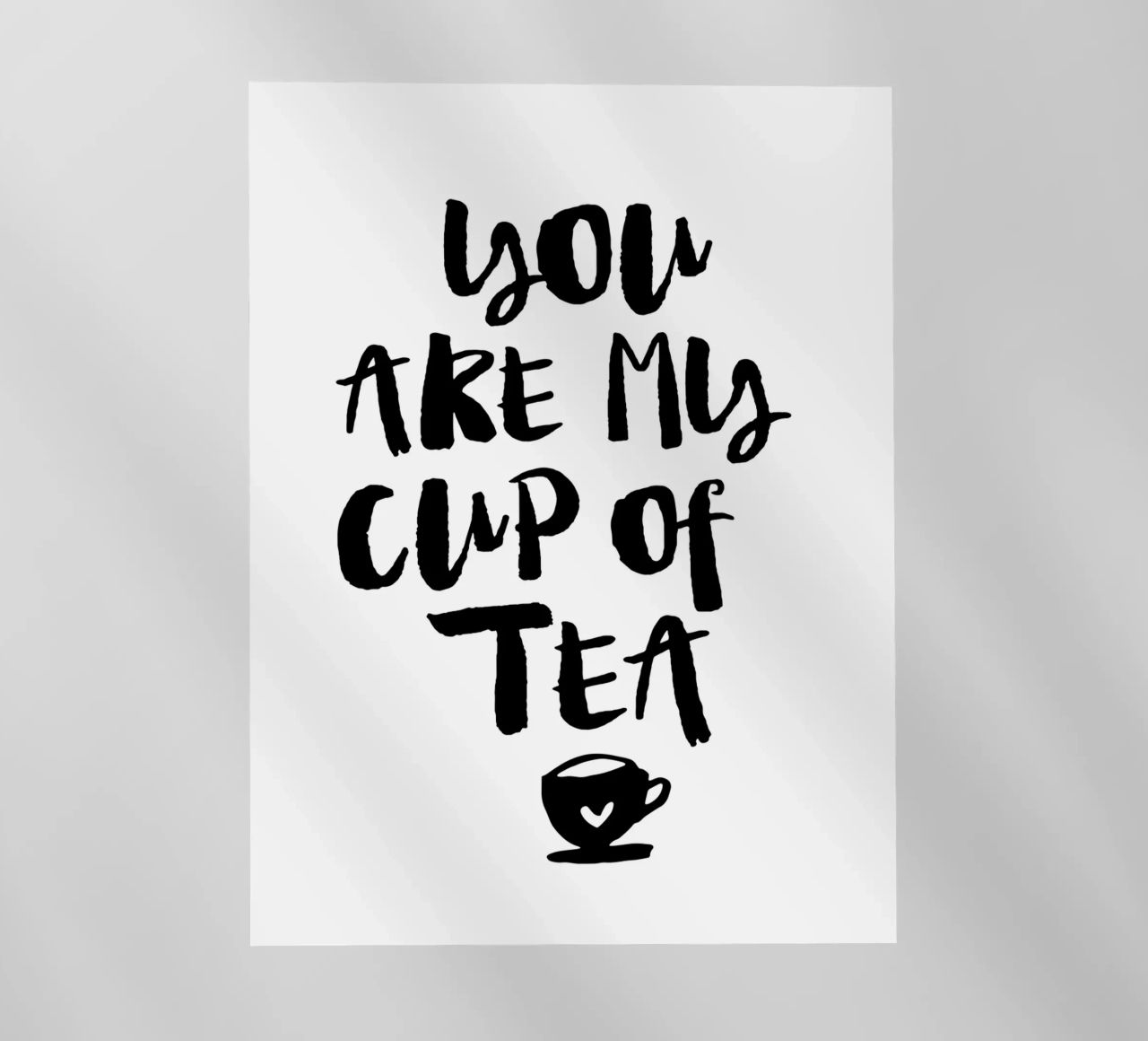 You Are My Cup Of Tea Design tipografico in bianco e nero pellicola backlit da THE MOTIVATED TYPE