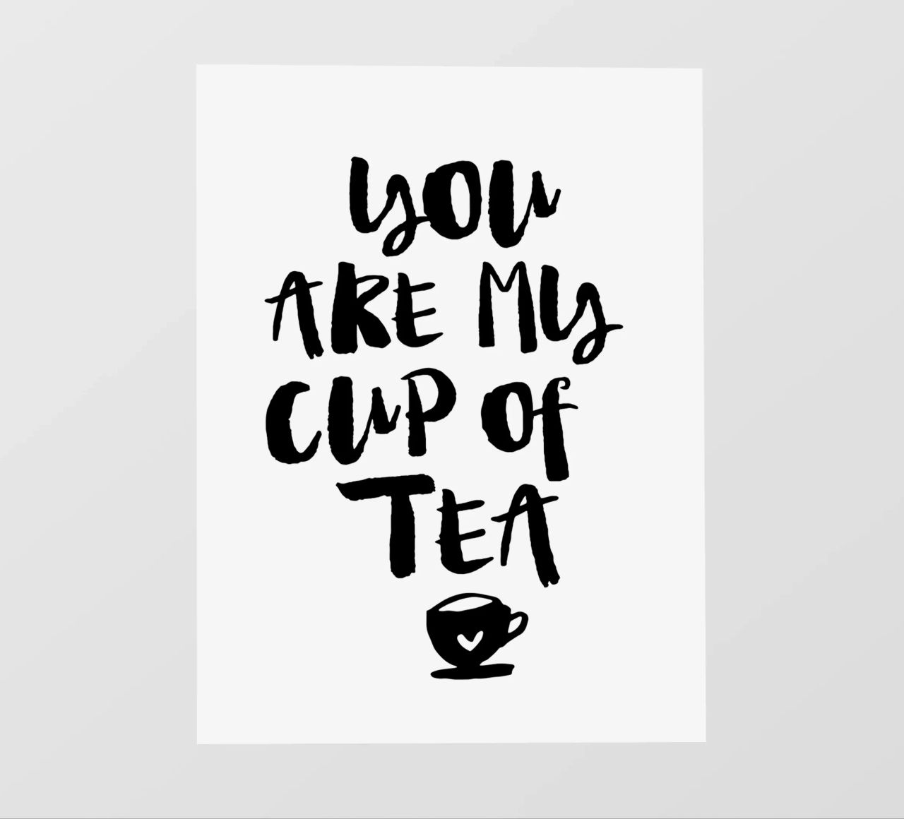 You Are My Cup Of Tea Design tipografico in bianco e nero pellicola backlit da THE MOTIVATED TYPE