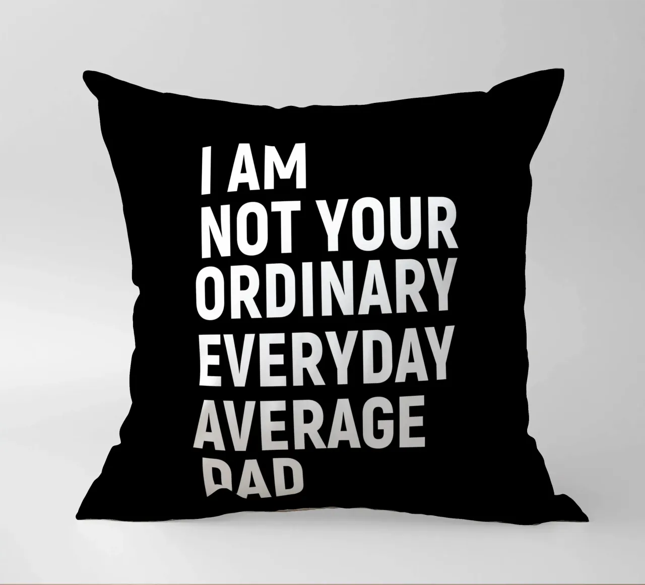 I am not your ordinary everyday average dad cuscino da happieeagle