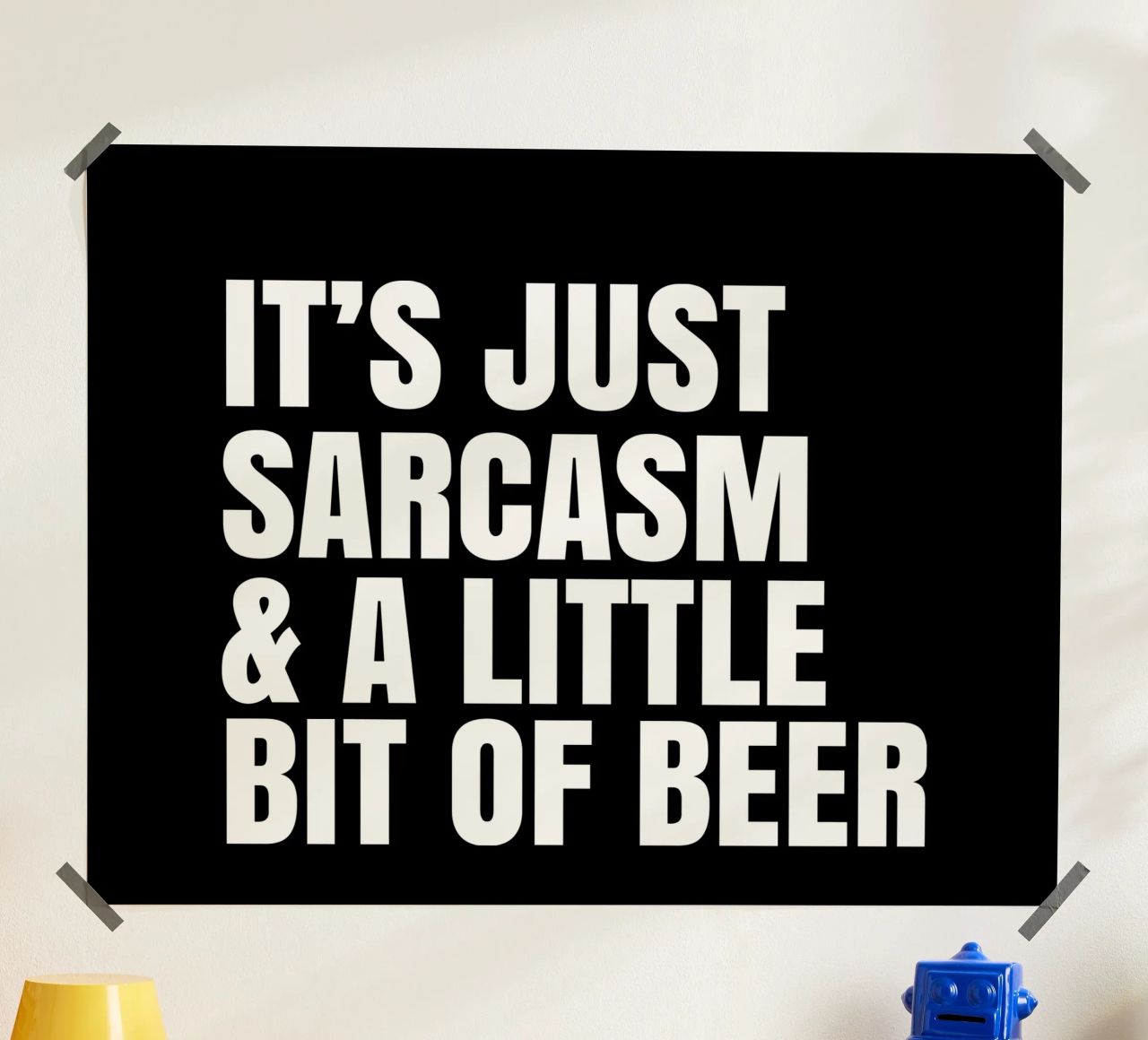 It's just sarcasm and a little bit of beer poster da happieeagle