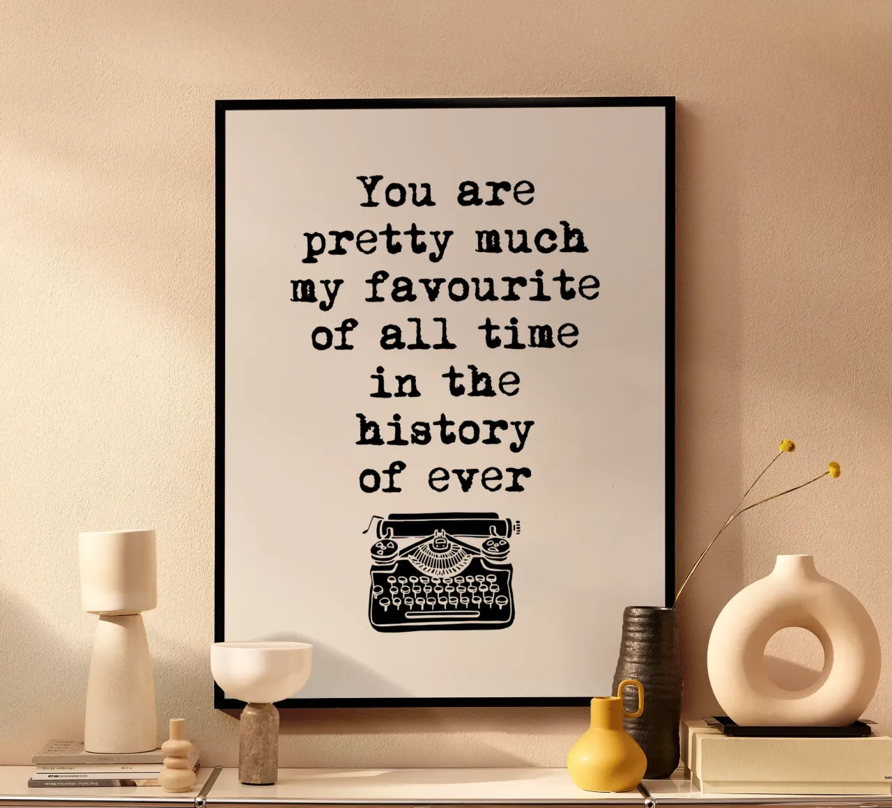 You Are Pretty Much My Favorite Of All Time Typographies (Tu es ma préférée de tous les temps) poster avec cadre en plastique de THE MOTIVATED TYPE