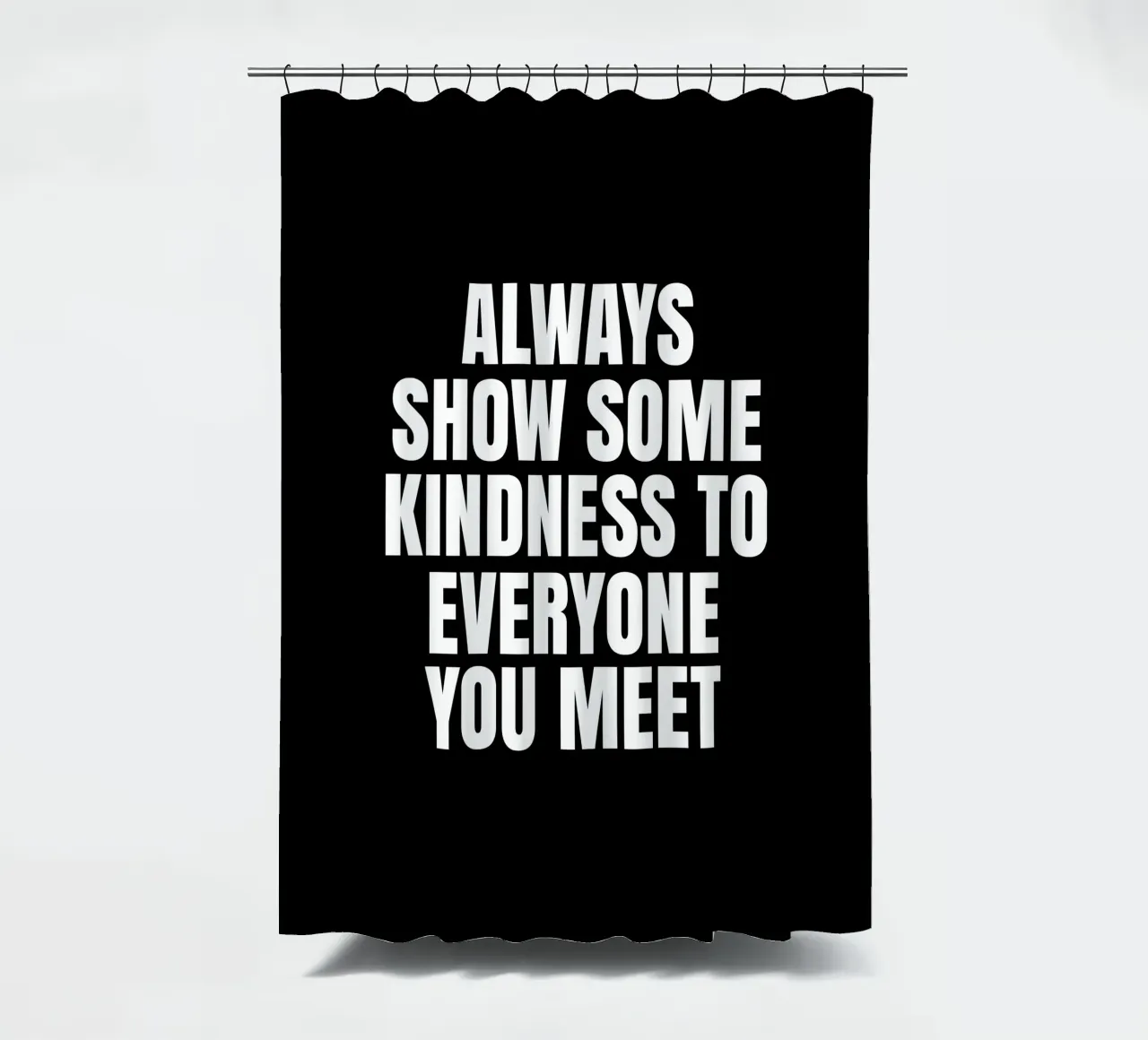Always show some kindness to everyone you meet douchegordijn van happieeagle