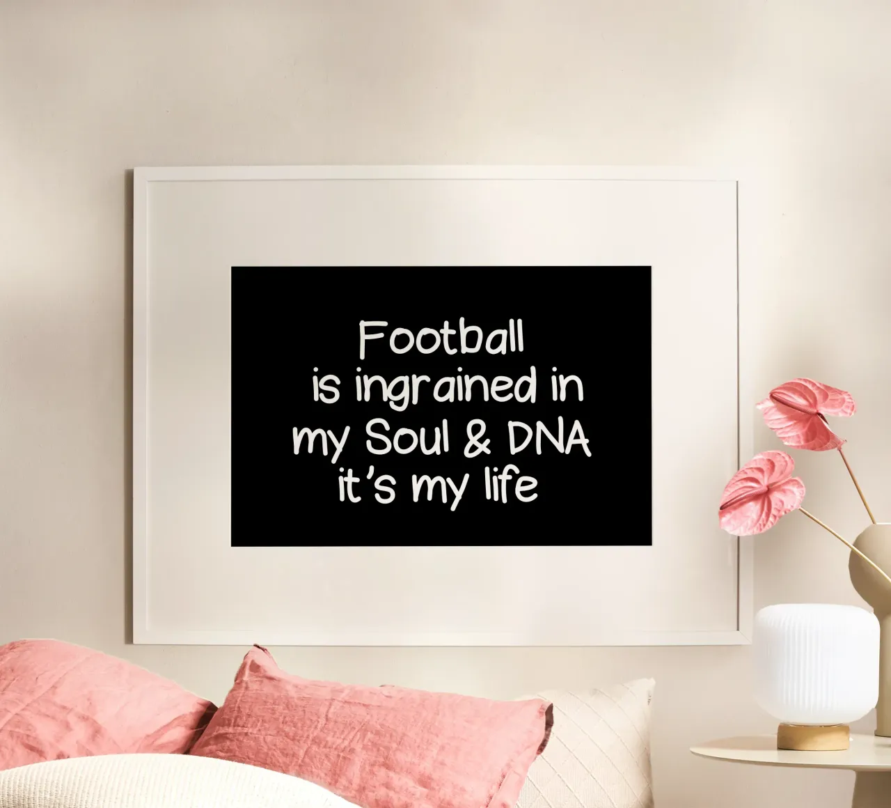 Football is ingrained in my soul and DNA. its my life poster con telaio in plastica da happieeagle