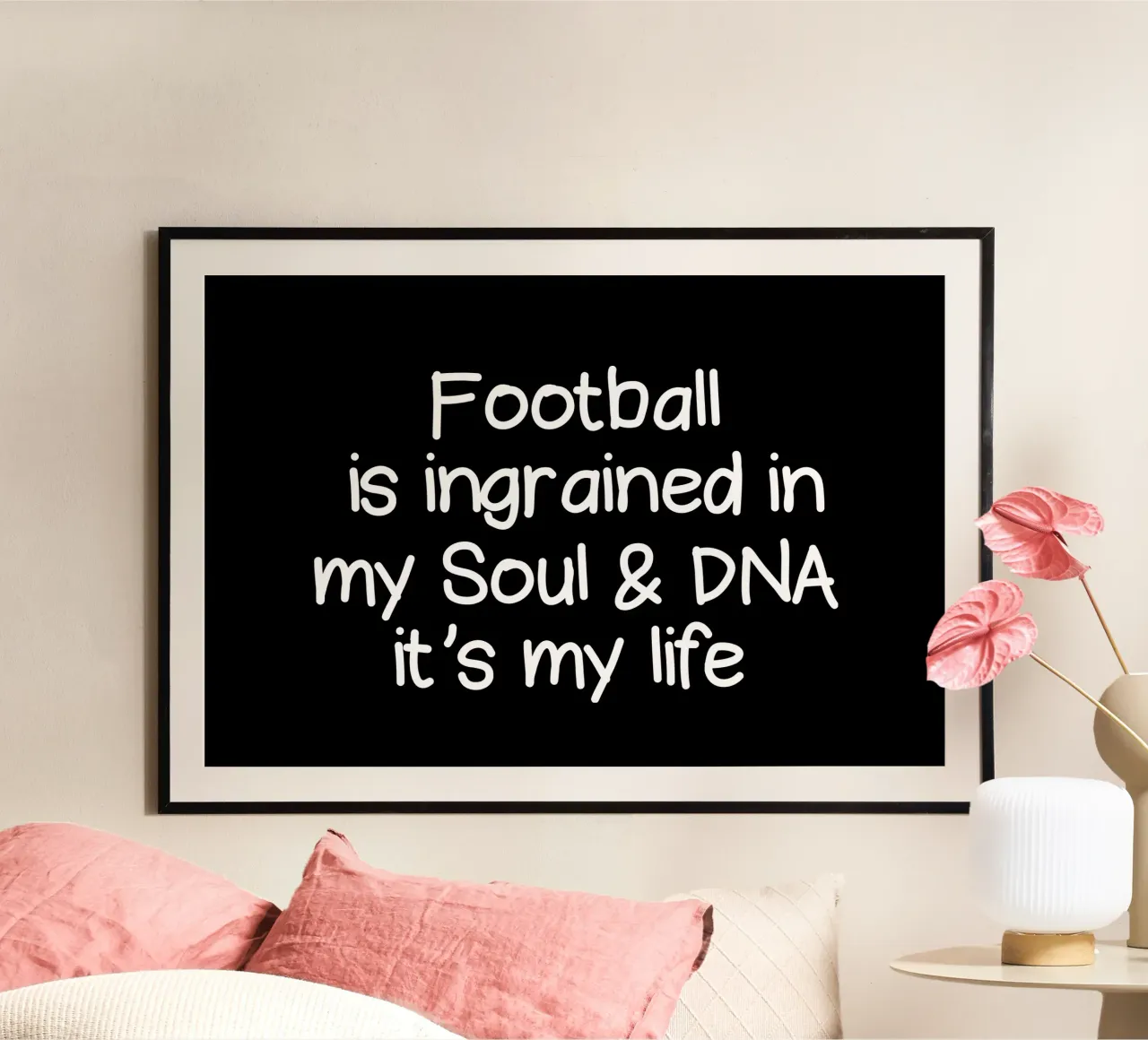 Football is ingrained in my soul and DNA. its my life poster con telaio in plastica da happieeagle