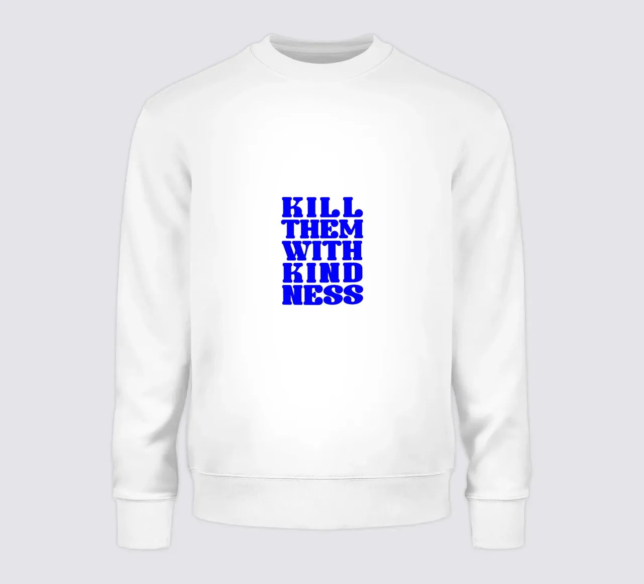 kill them with kindness, take your time, statement sweatshirt by The True Type