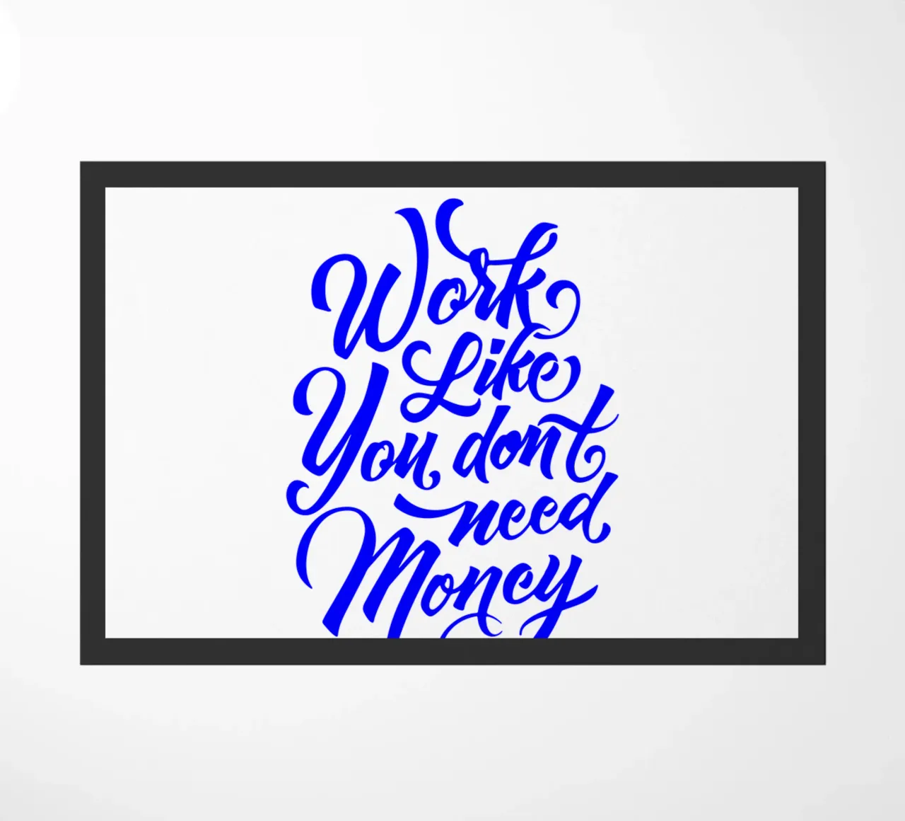 work like you don’t need the money, statement doormat by The True Type