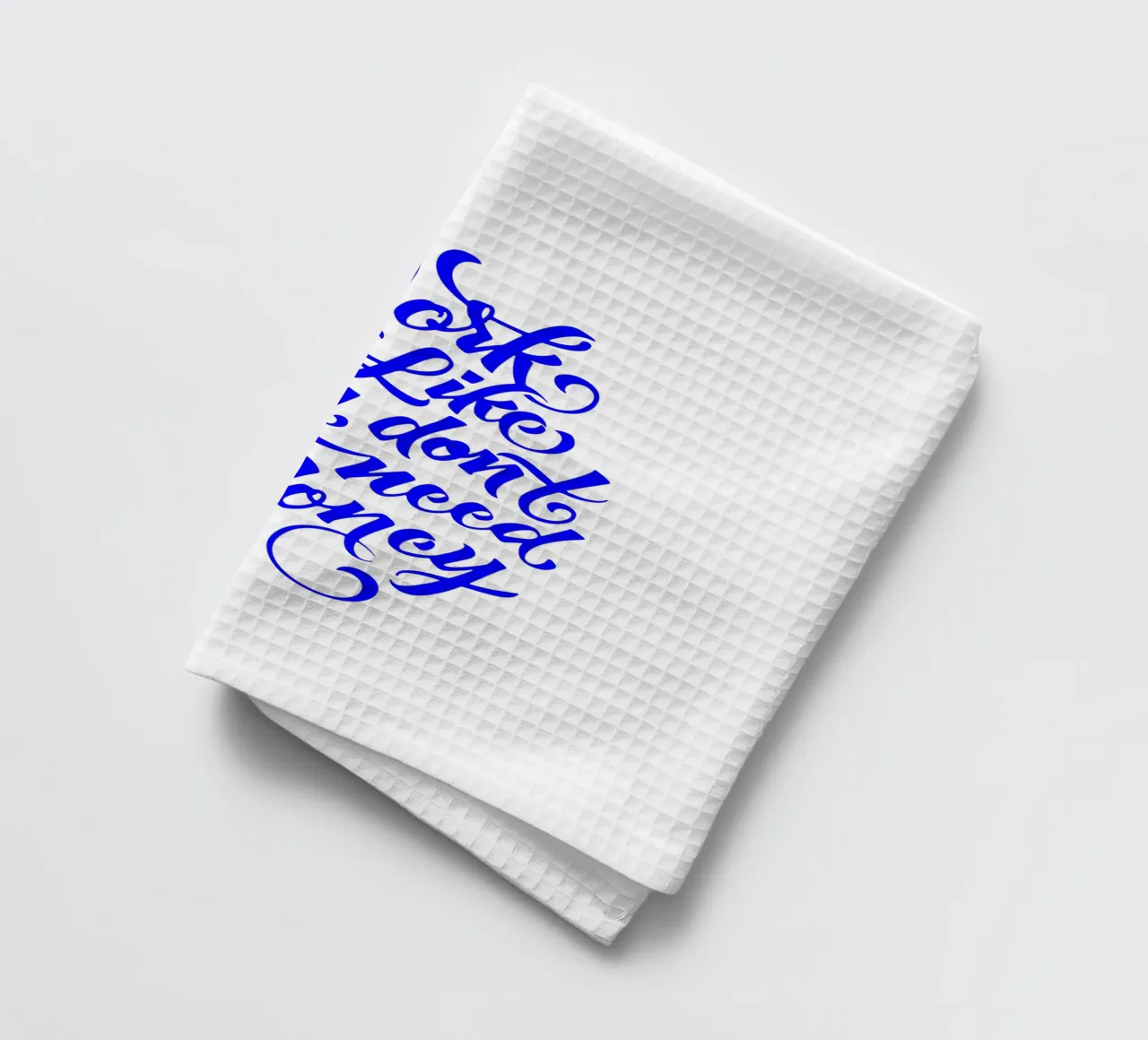 work like you don’t need the money, statement tea towel by The True Type