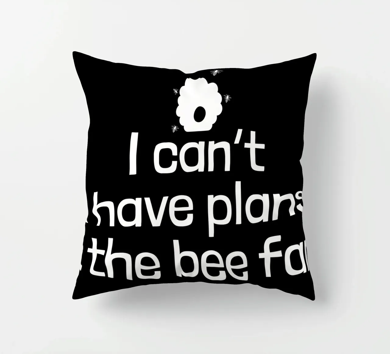 I can't. I have plans at the bee farm cuscino da happieeagle