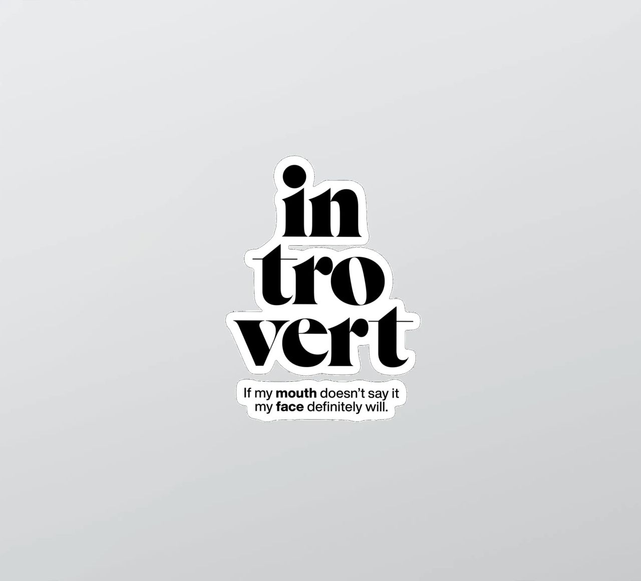 introvert: If my mouth doesn’t say it my face will sticker by The True Type