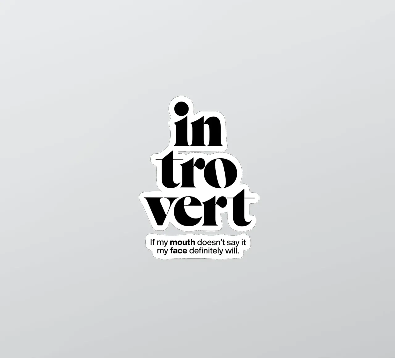 introvert: If my mouth doesn’t say it my face will sticker by The True Type