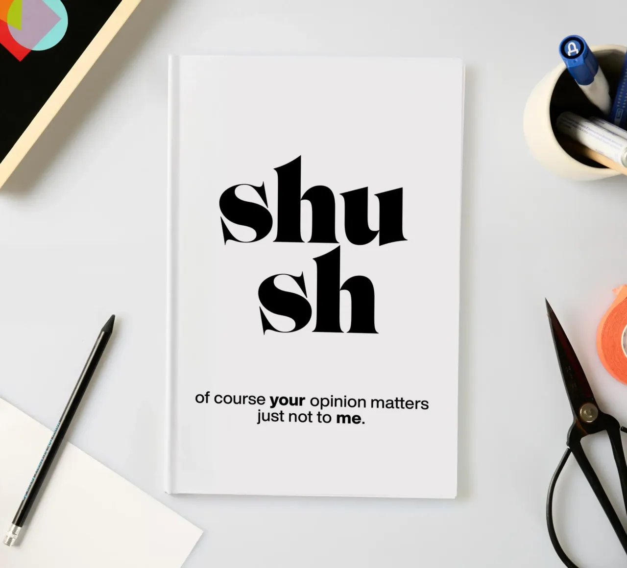 shush: of course your opinion matters – just not to me notebook by The True Type