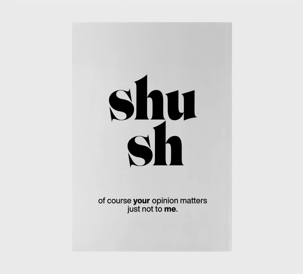 shush: of course your opinion matters – just not to me notebook by The True Type