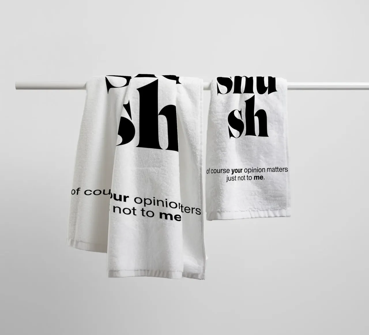 shush: of course your opinion matters – just not to me towel by The True Type