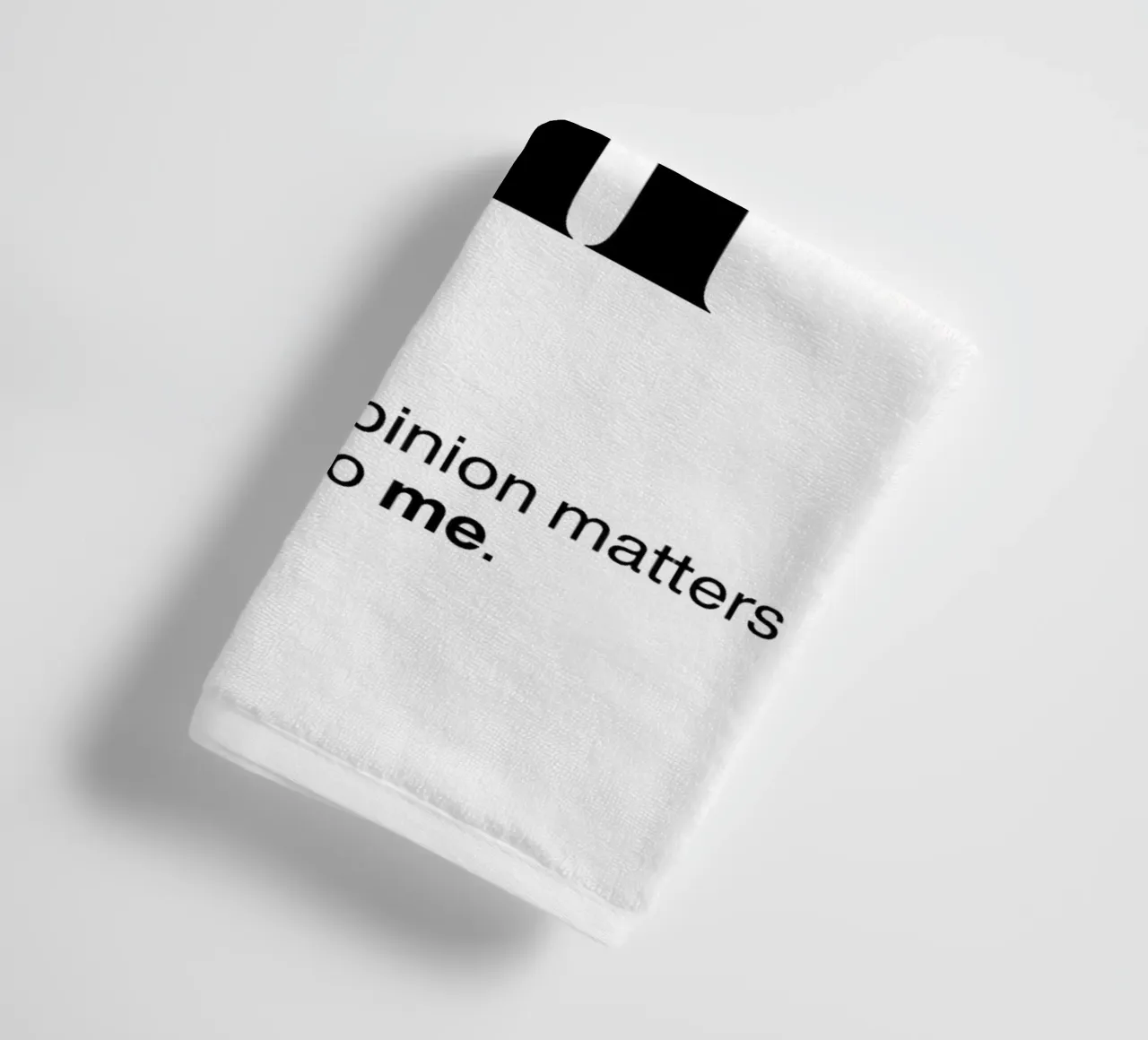 shush: of course your opinion matters – just not to me towel by The True Type
