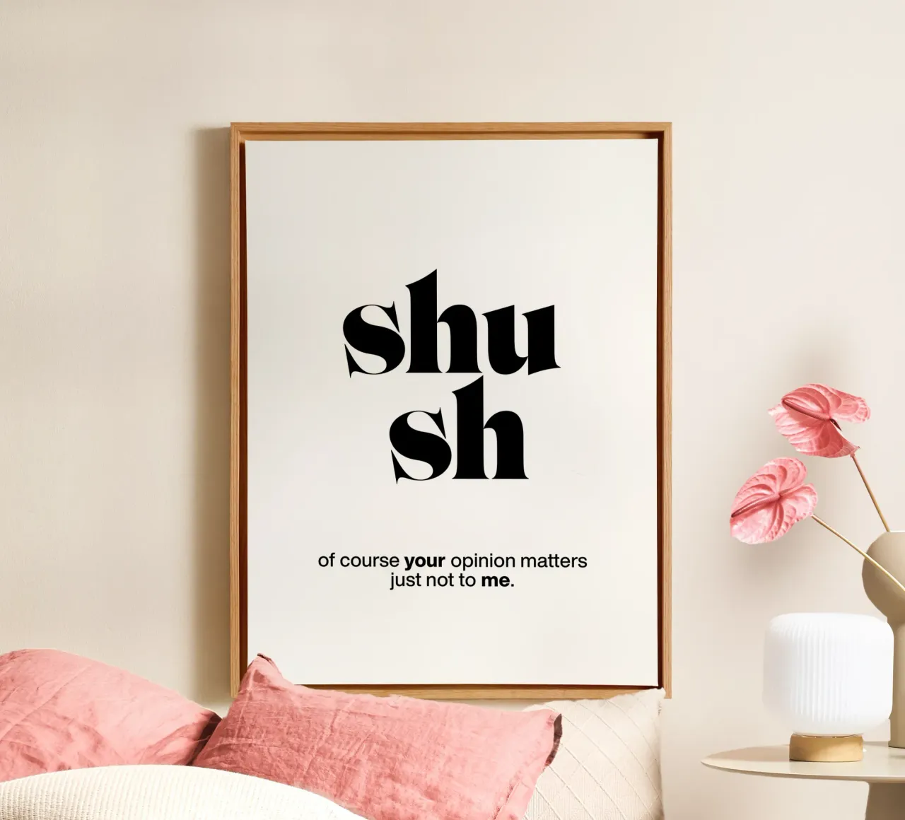 shush: of course your opinion matters – just not to me canvas with Floater frame by The True Type