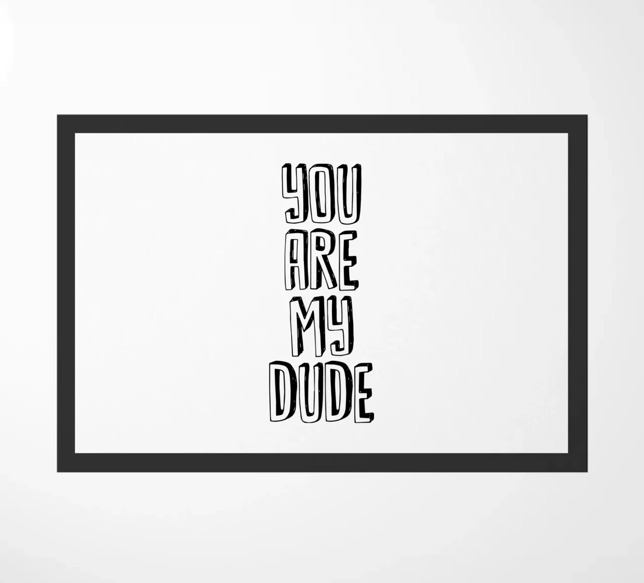 You Are My Dude Design tipografico in bianco e nero zerbino da THE MOTIVATED TYPE