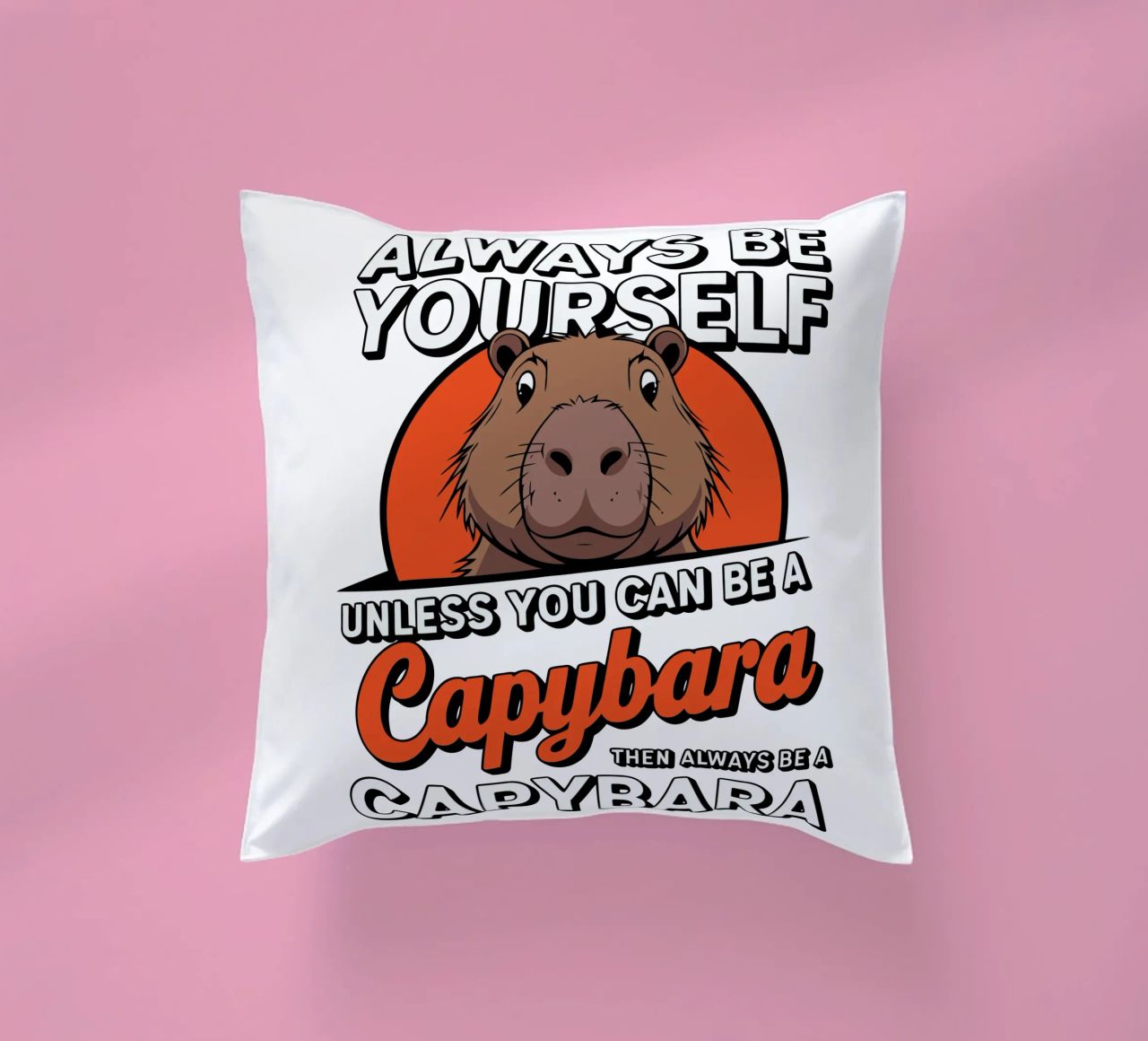 Always be yourself unless you can be a capybara then always cuscino da edsonramosart