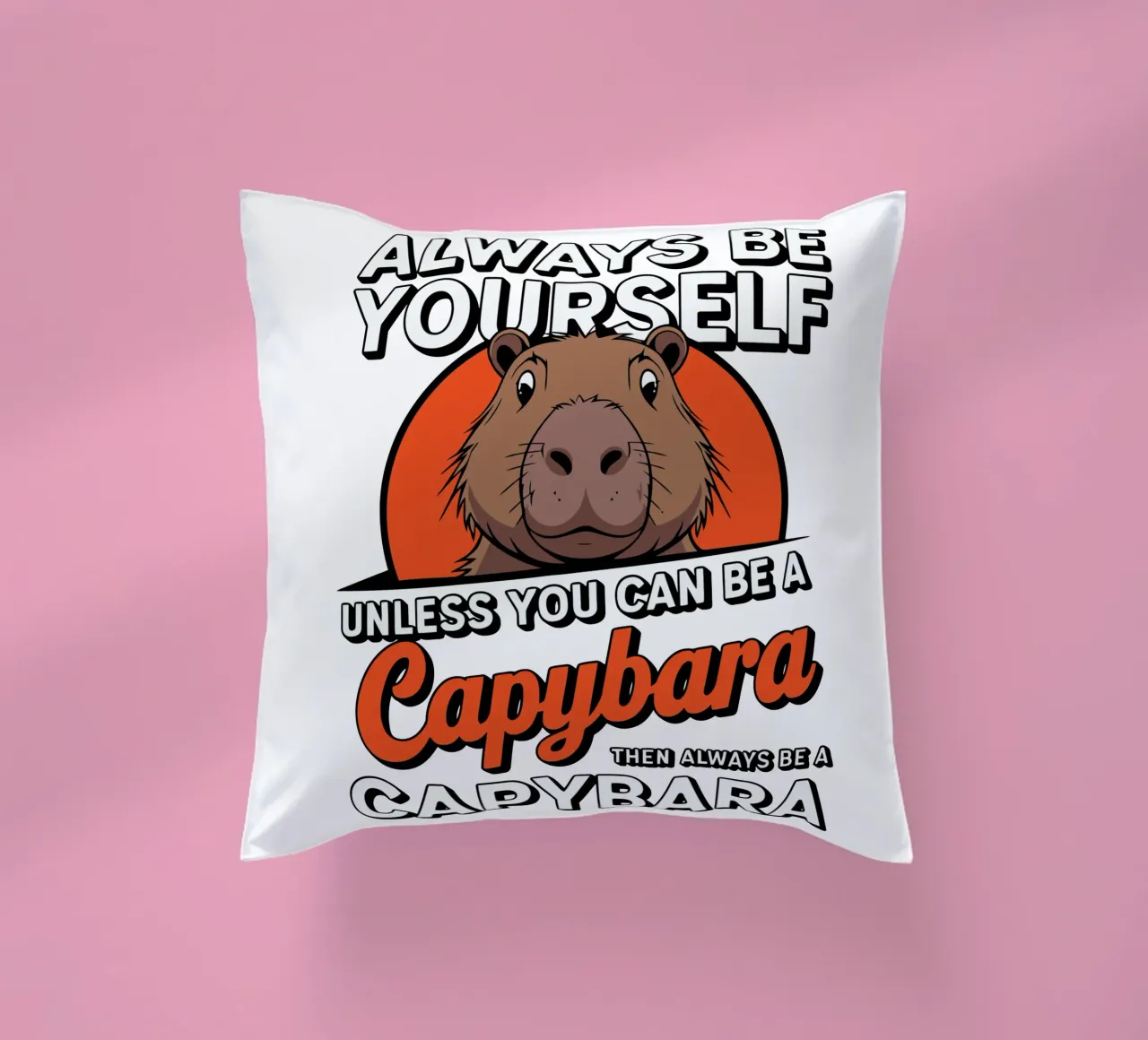 Always be yourself unless you can be a capybara then always cuscino da edsonramosart