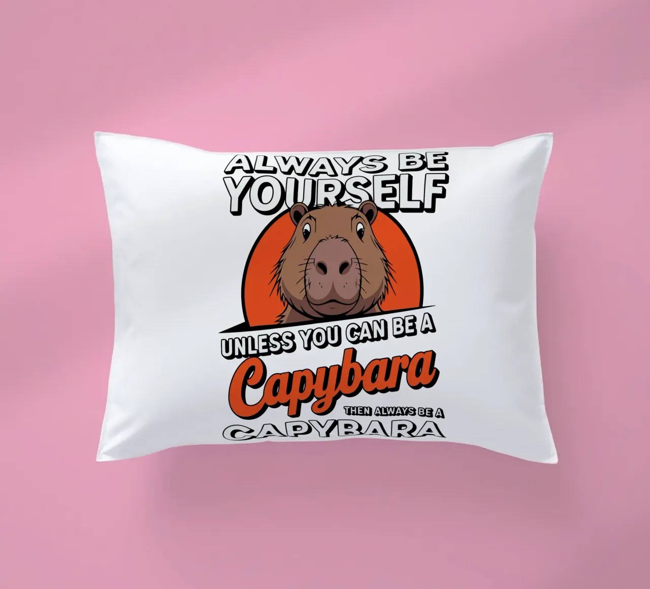 Always be yourself unless you can be a capybara then always Kissen von edsonramosart