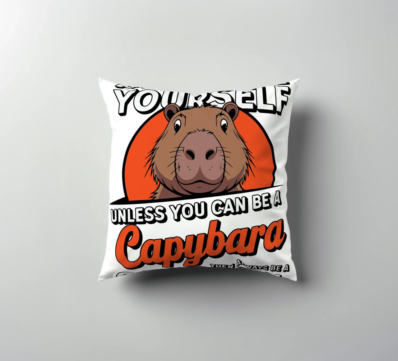Always be yourself unless you can be a capybara then always cuscino da edsonramosart