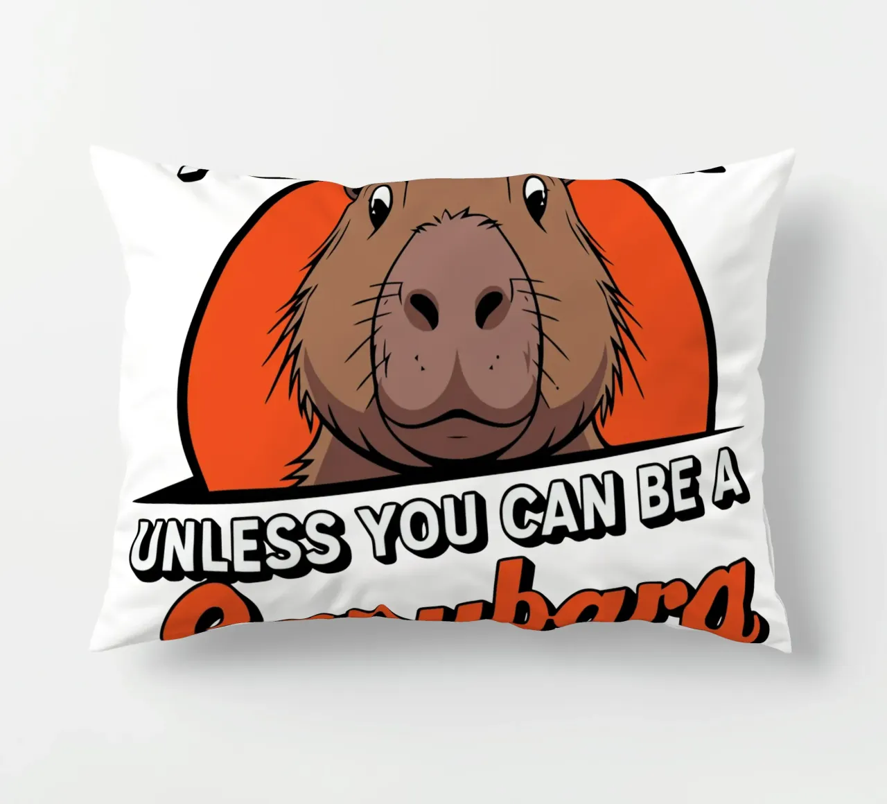 Always be yourself unless you can be a capybara then always Kissen von edsonramosart