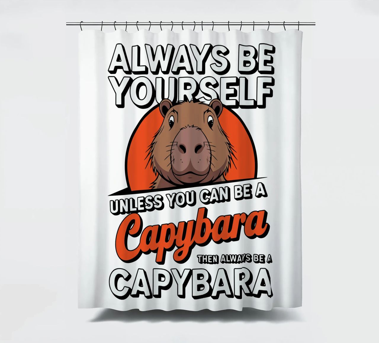 Always be yourself unless you can be a capybara then always tenda da doccia da edsonramosart