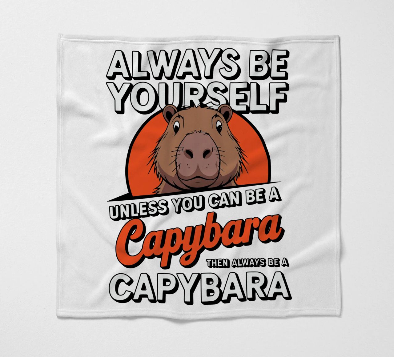 Always be yourself unless you can be a capybara then always coperta in pile da edsonramosart