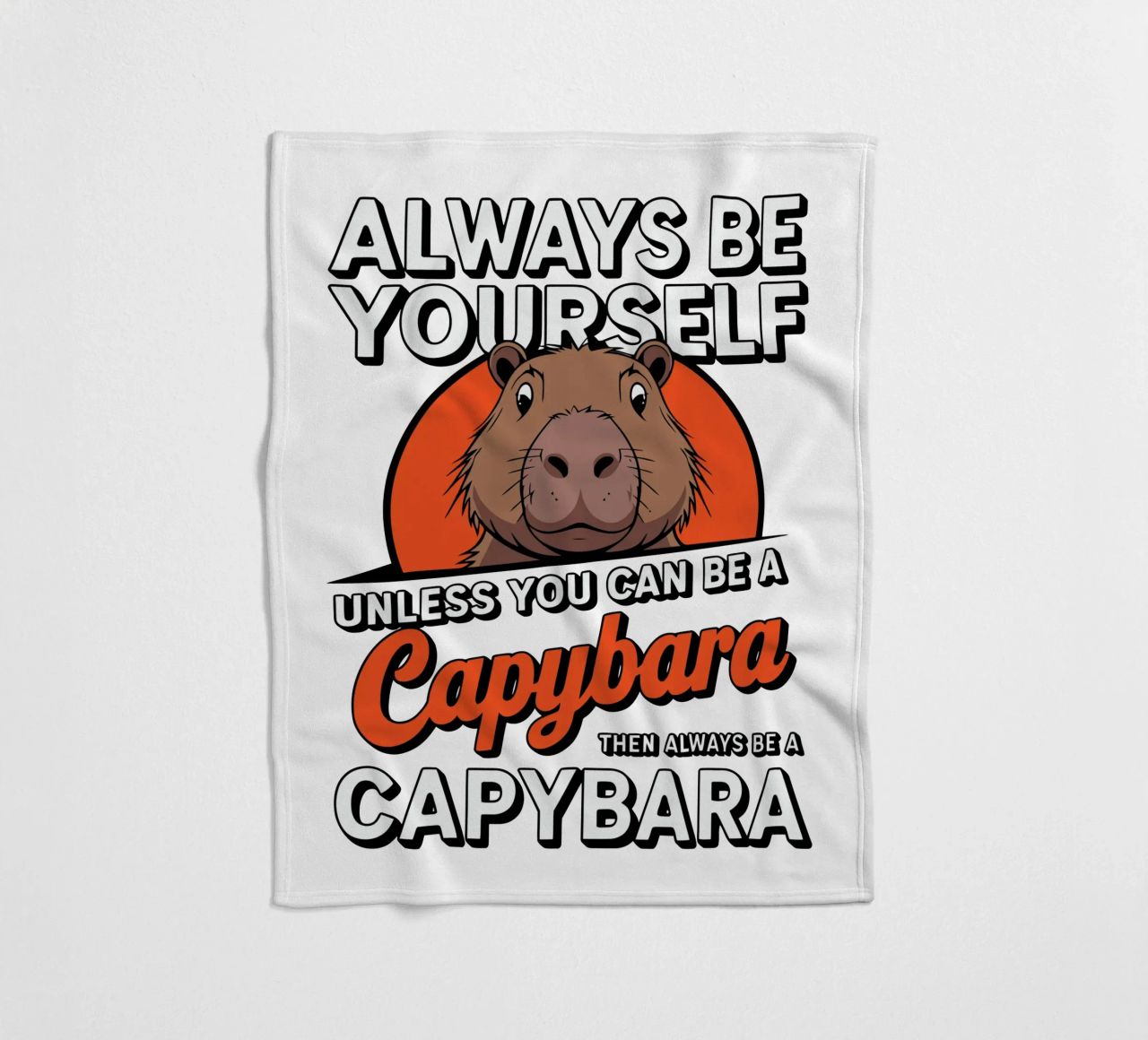 Always be yourself unless you can be a capybara then always coperta in pile da edsonramosart