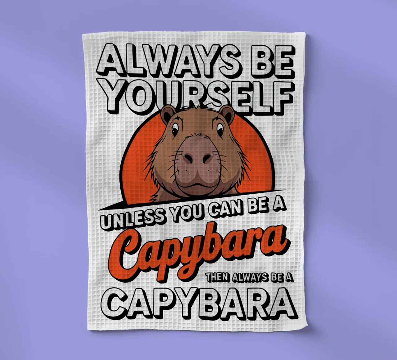 Always be yourself unless you can be a capybara then always torchon de edsonramosart