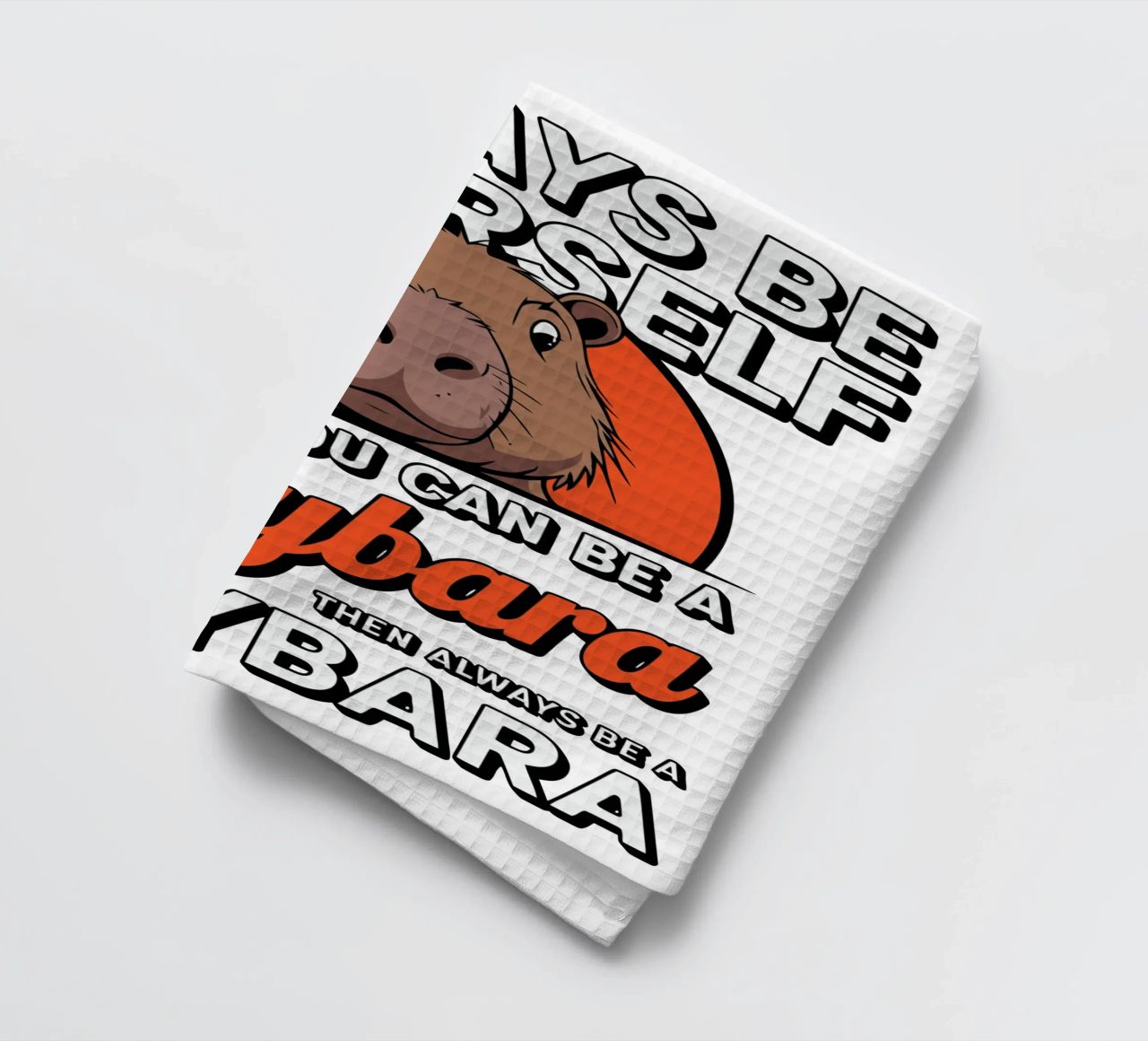 Always be yourself unless you can be a capybara then always canovaccio da cucina da edsonramosart