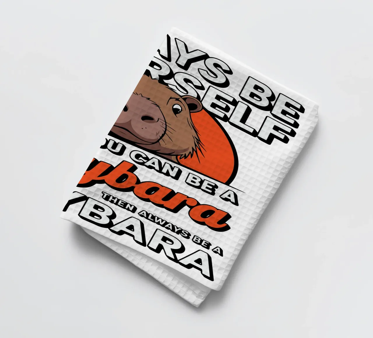 Always be yourself unless you can be a capybara then always torchon de edsonramosart