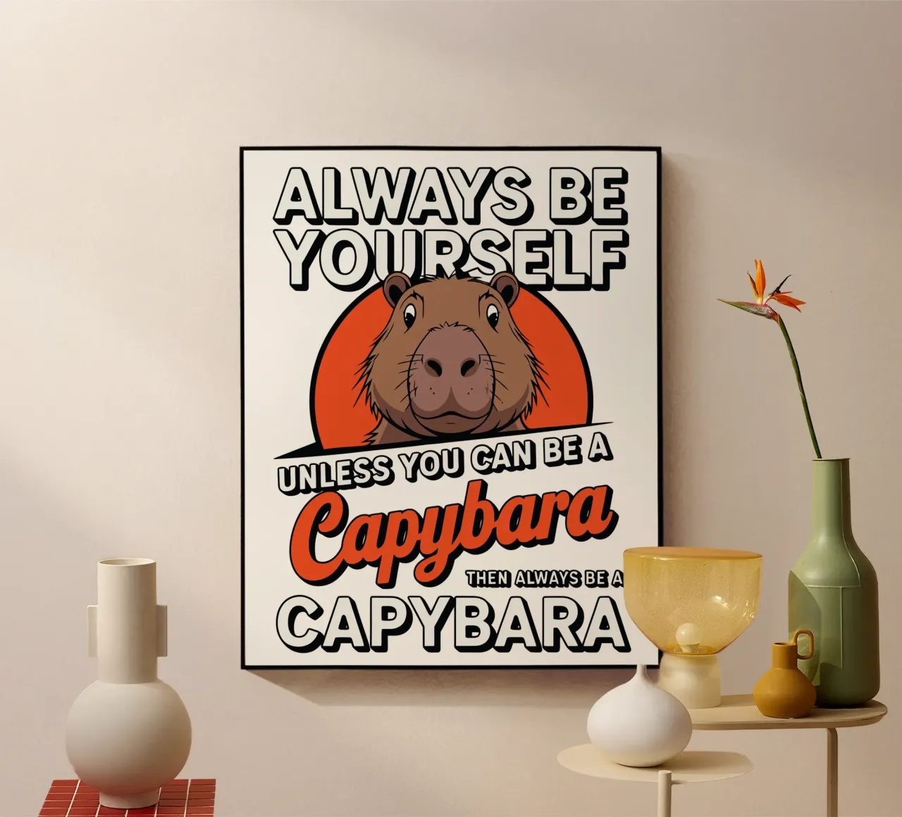 Always be yourself unless you can be a capybara then always plexiglas de edsonramosart