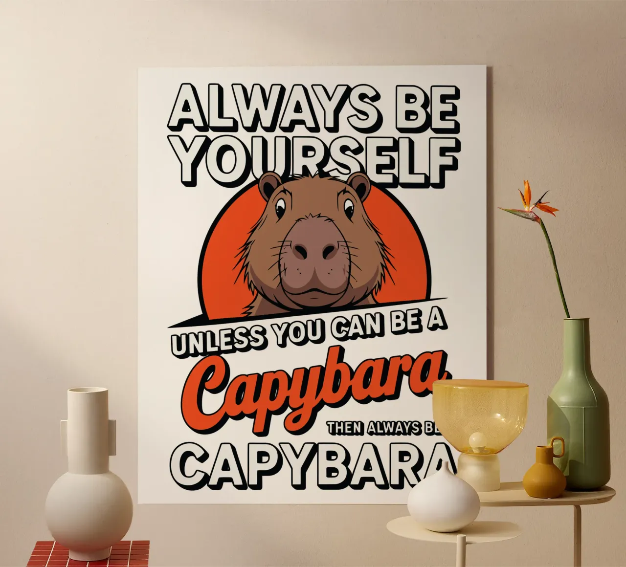 Always be yourself unless you can be a capybara then always plexiglass da edsonramosart