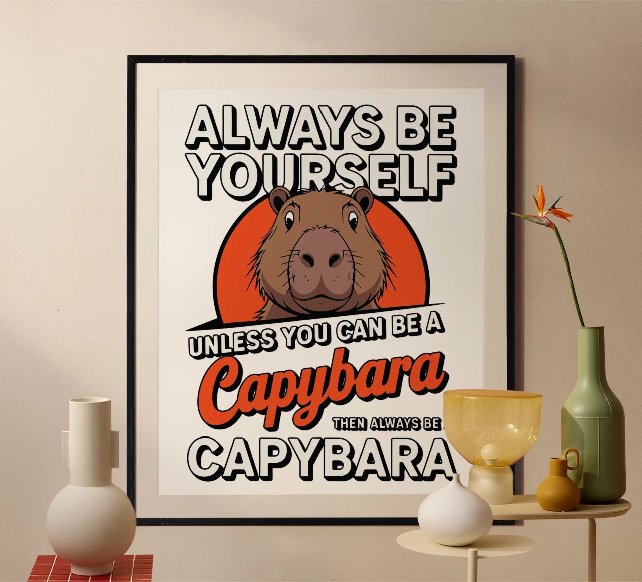 Always be yourself unless you can be a capybara then always poster da edsonramosart