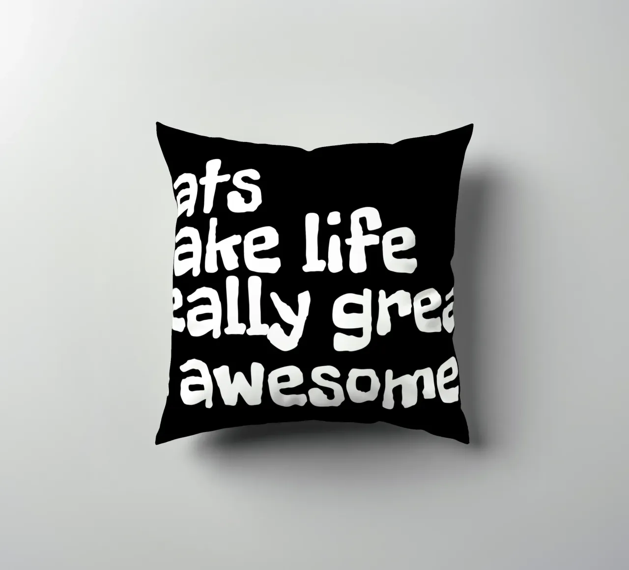 Cats make life really great and awesome cuscino da happieeagle