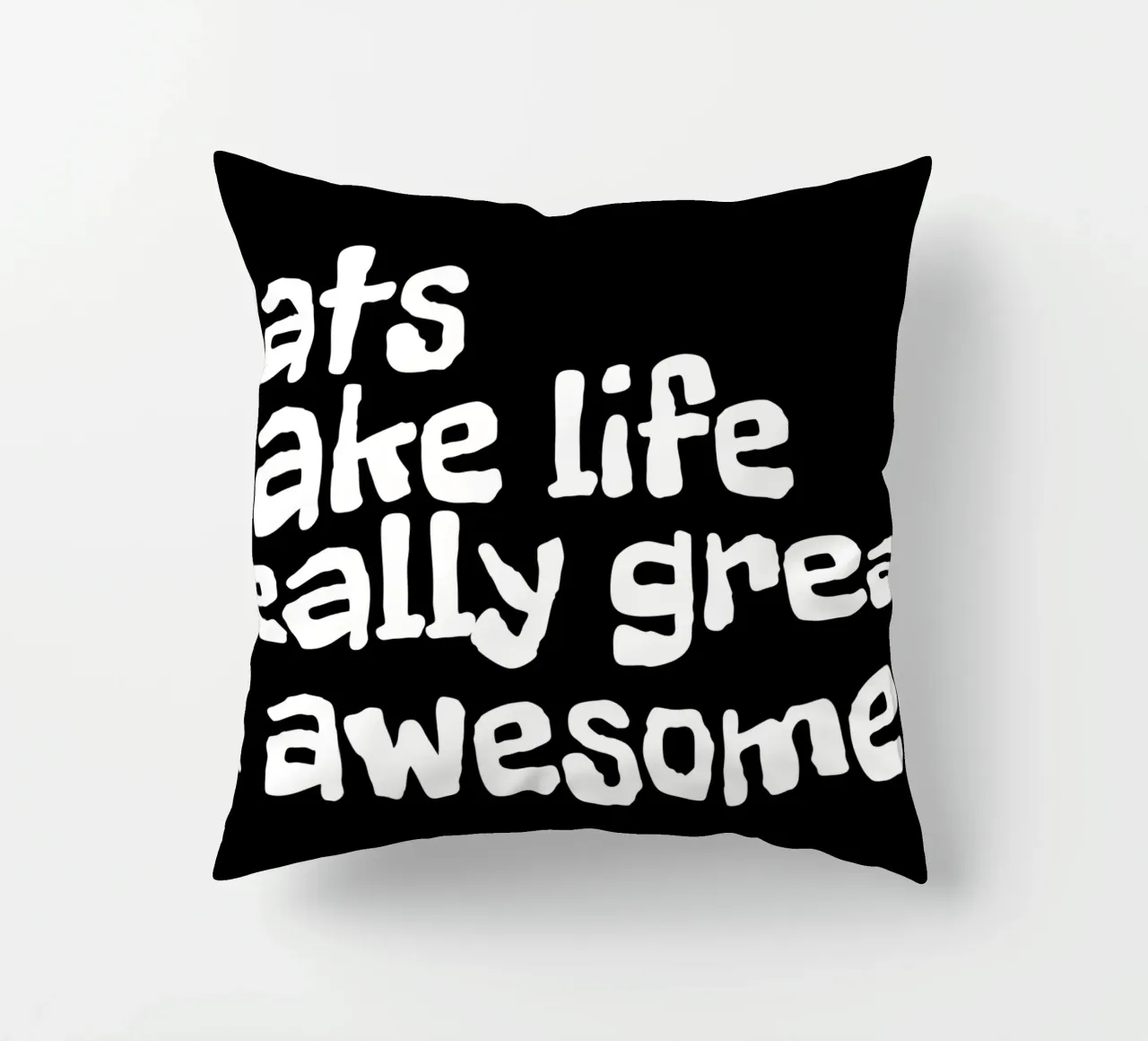 Cats make life really great and awesome cuscino da happieeagle