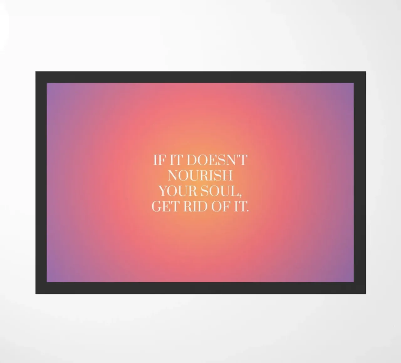If it doesn't nourish you soul get rid of it quote doormat by Paigaam Studio