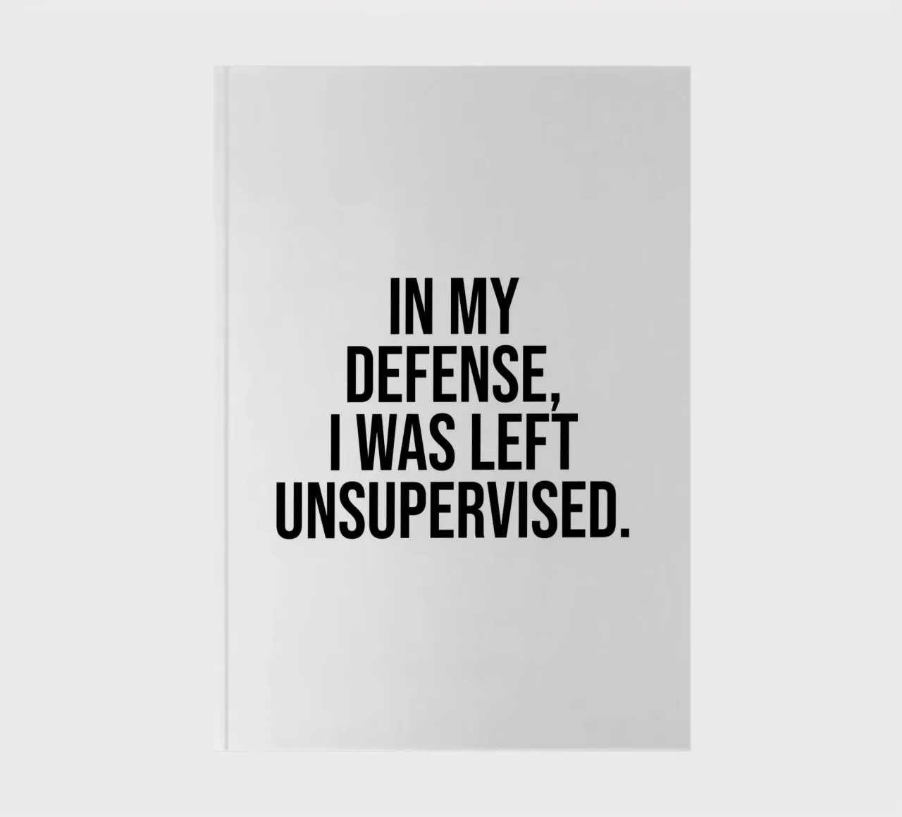 In my defense, I was left unsupervised quote notebook by Paigaam Studio