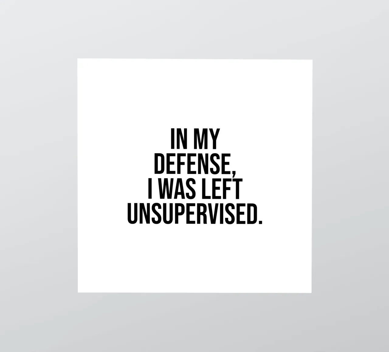 In my defense, I was left unsupervised quote sticker by Paigaam Studio