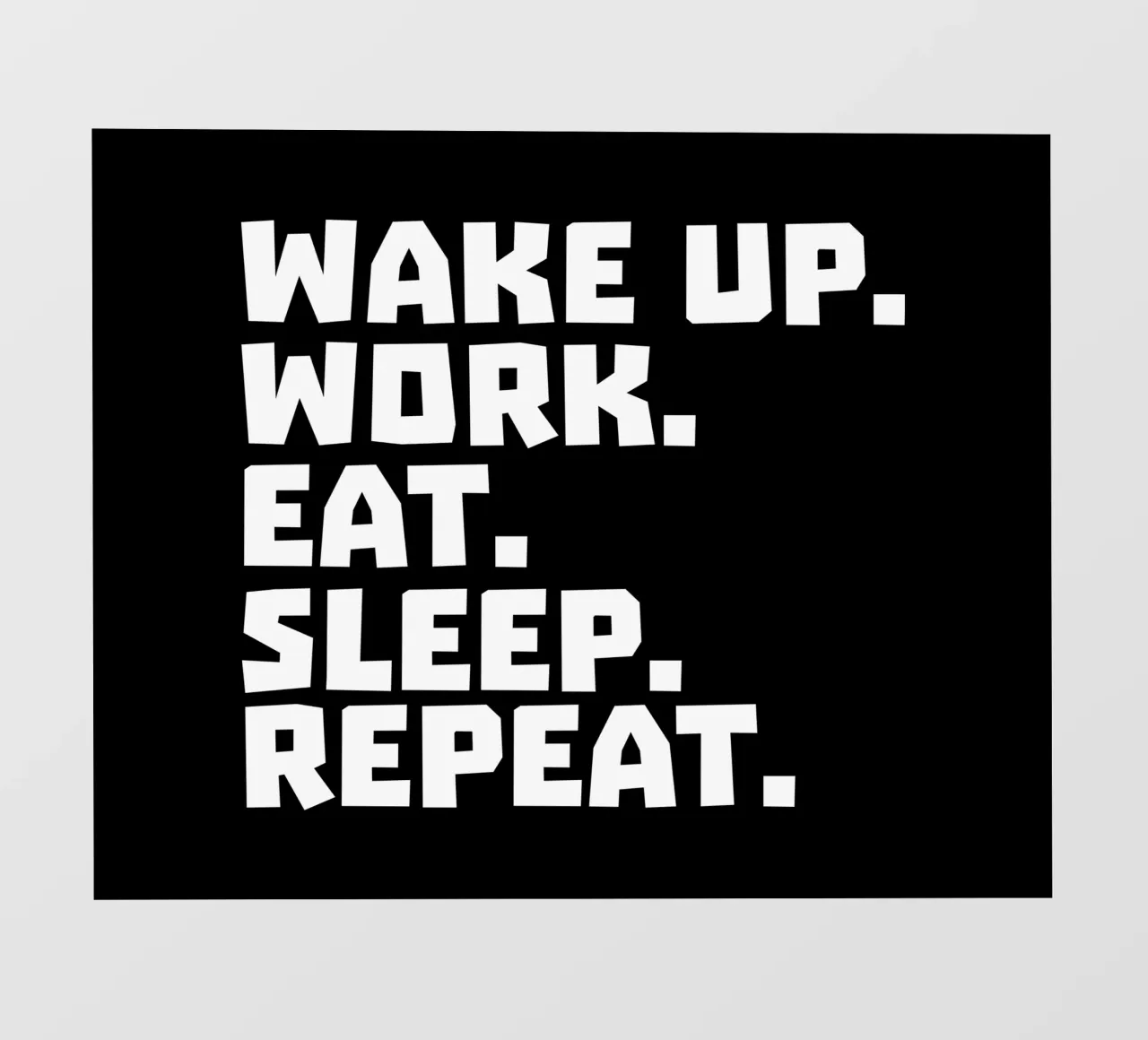 Wake up work eat sleep repeat telo in pvc da happieeagle