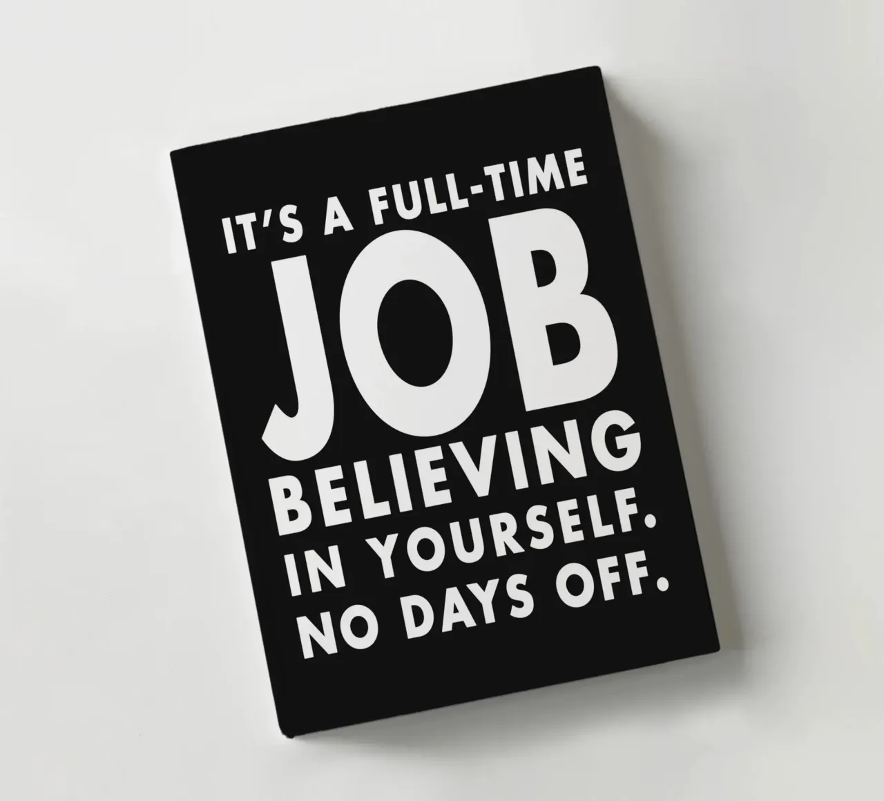 It's full time Job believing in yourself, no days off. notebook by WORD & WONDER